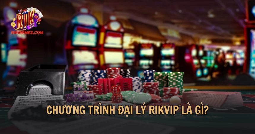 Chương trình đại lý Rikvip là gì?
